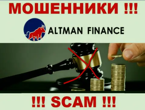 Не сотрудничайте с конторой Altman Finance - эти интернет кидалы не имеют НИ ЛИЦЕНЗИИ, НИ РЕГУЛЯТОРА